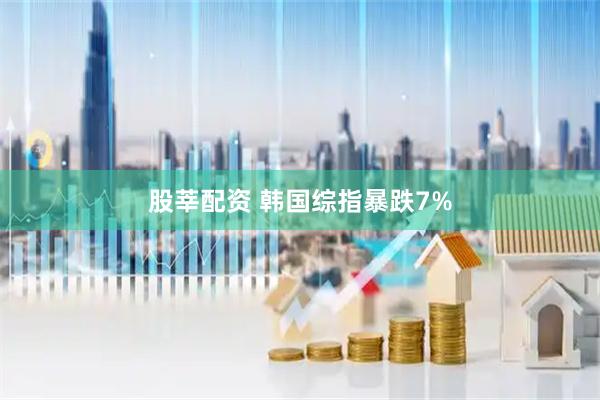 股莘配资 韩国综指暴跌7%